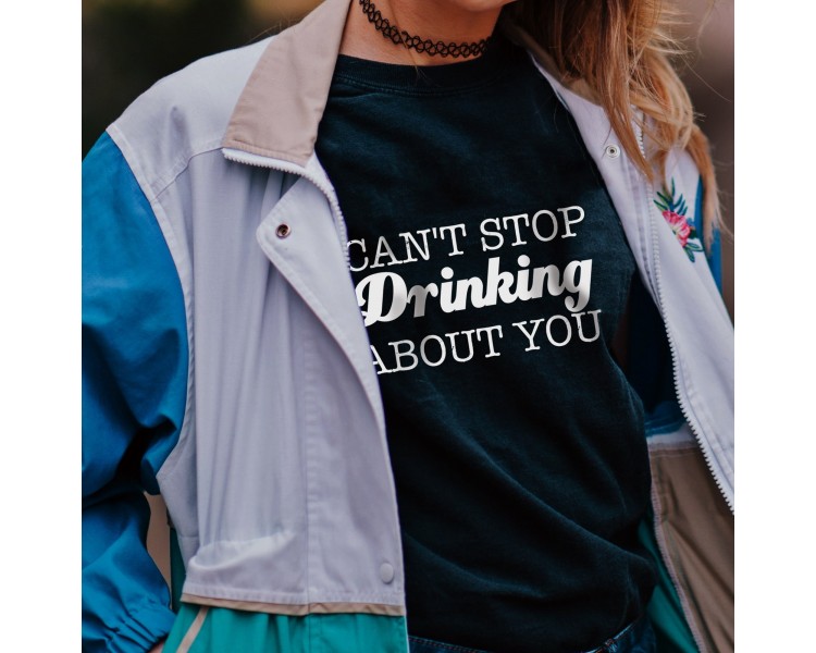 Tricou damă Can't stop drinking about you