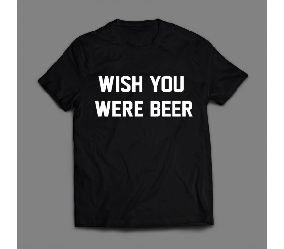 Tricou bărbați Wish You Were Beer